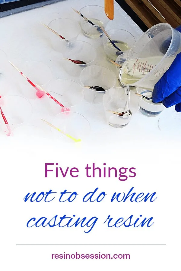 Five things not to do when casting resin