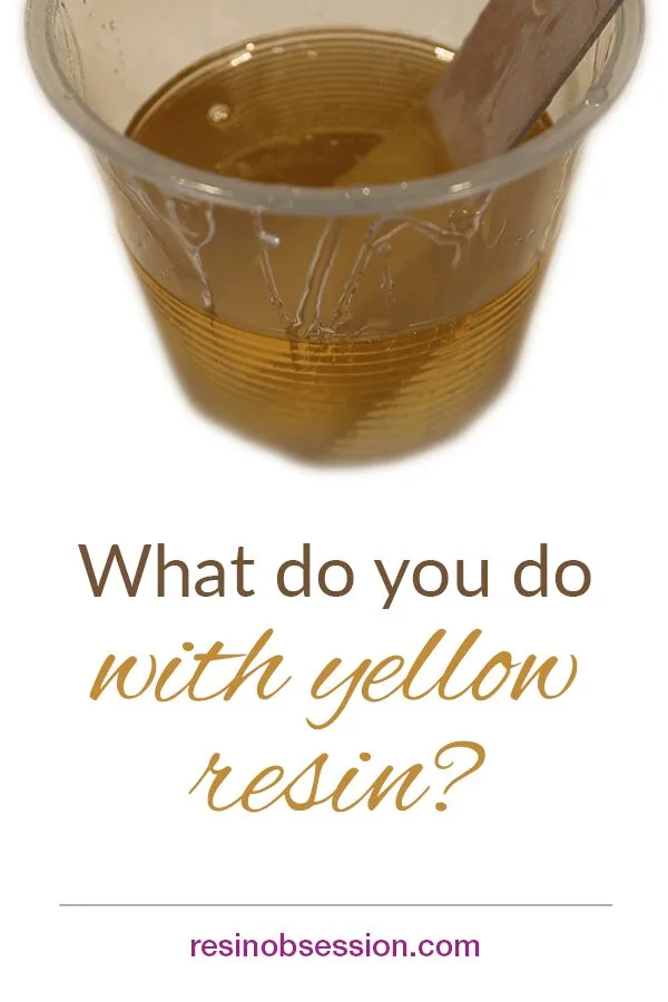What to do with yellow resin