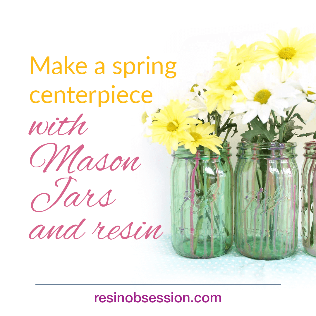 Spring Mason Jar Centerpiece – Mason jar crafts with resin