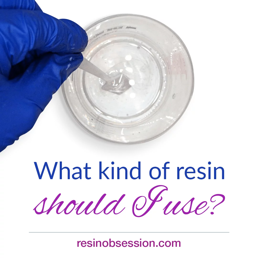 What kind of resin should I use? – Choosing a resin