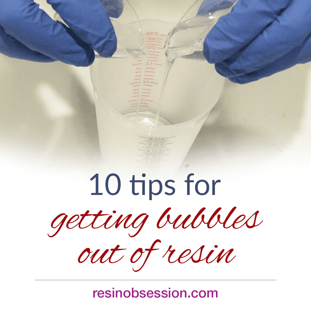 10 Tips For Getting Rid of Resin Bubbles