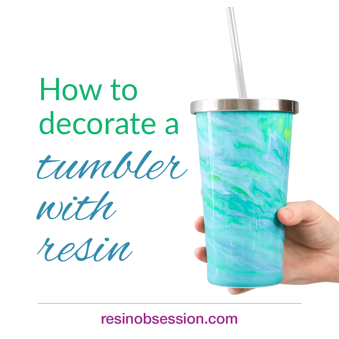 How to Make An Epoxy Tumbler Resin Obsession