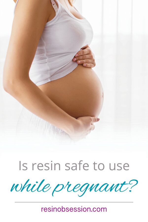 is resin safe to use during pregnancy