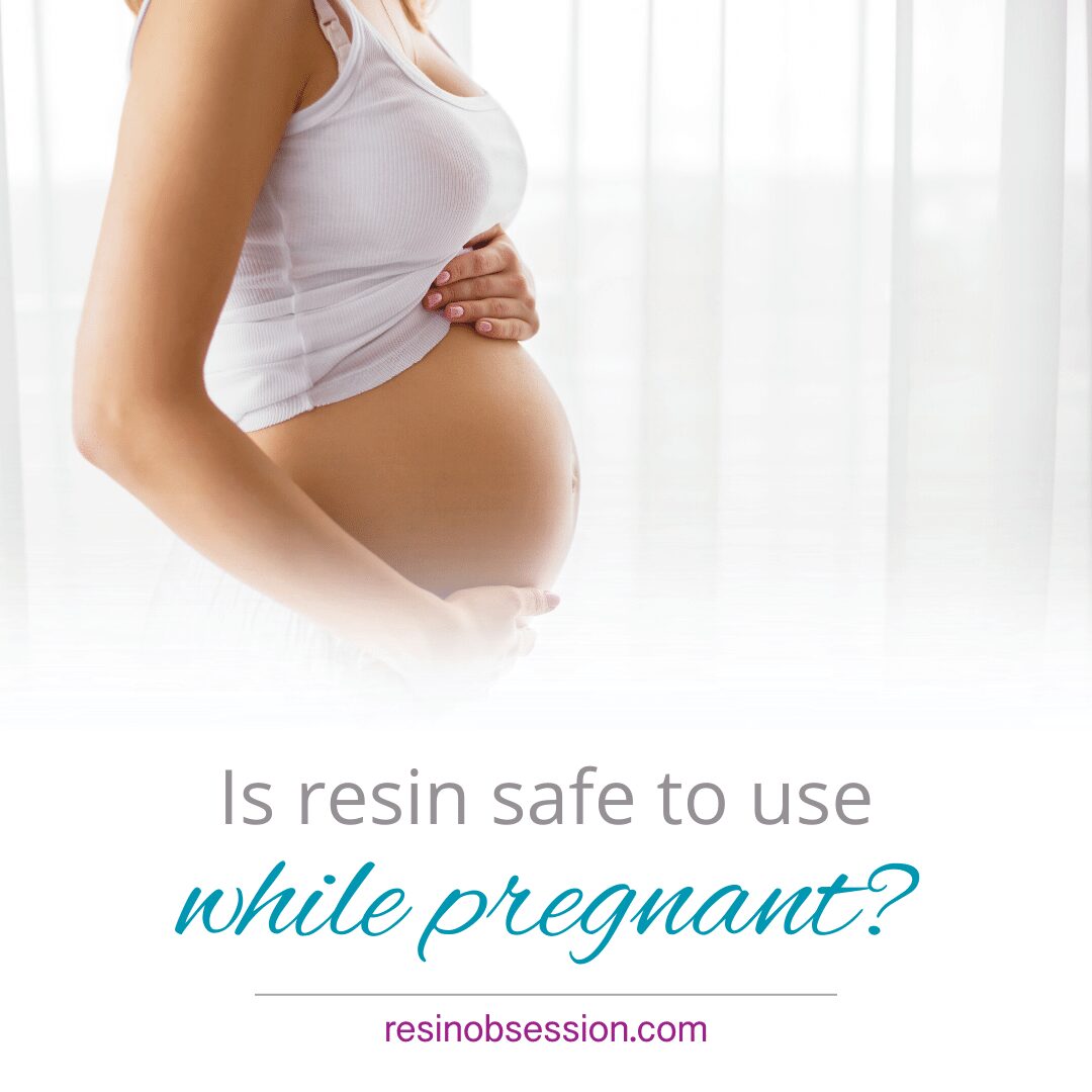 is resin safe to use while pregnant