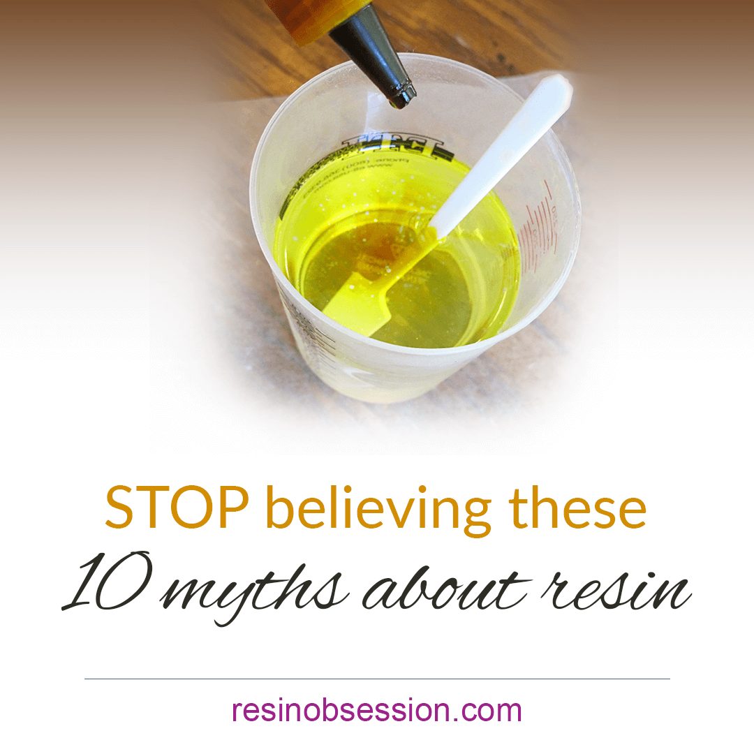 STOP Believing These 10 Myths About How To Use Resin