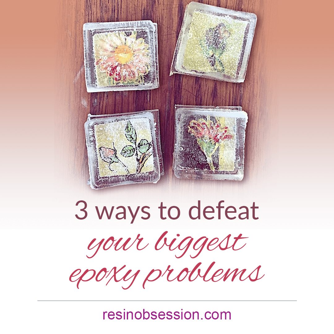 3 Ways To Defeat Your Biggest Epoxy Problems Resin Obsession